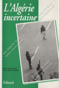 Pierre Robert Baduel - L’Algérie incertaine