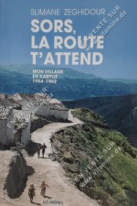 SLIMANE ZEGHIDOUR - SORS, LA ROUTE T'ATTEND. Mon village en Kabylie, 1954-1962